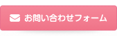 どうぞお気軽にお問い合わせください お問い合わせフォーム